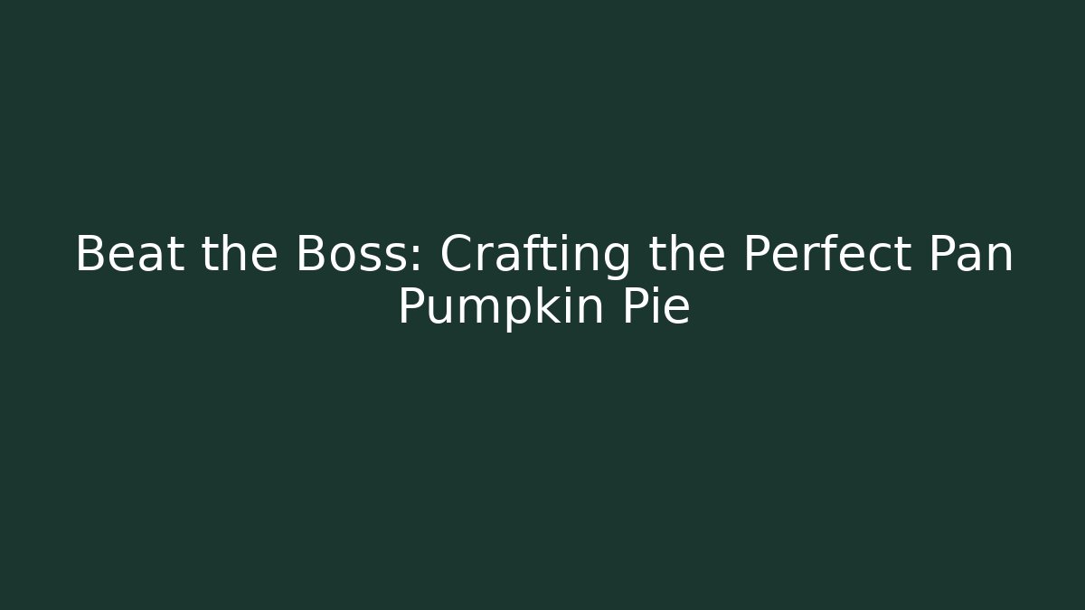 Beat the Boss: Crafting the Perfect Pan Pumpkin Pie - Critter Realm