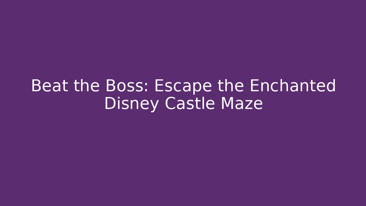 Beat the Boss: Escape the Enchanted Disney Castle Maze