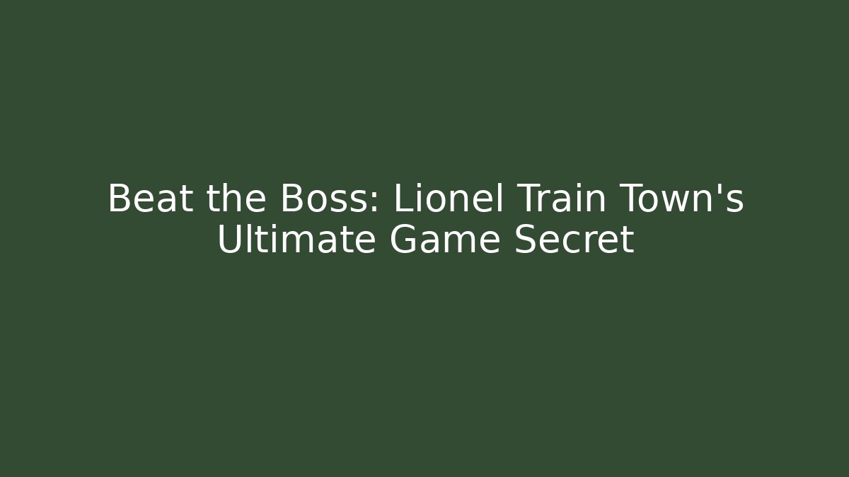 Beat the Boss: Lionel Train Town's Ultimate Game Secret