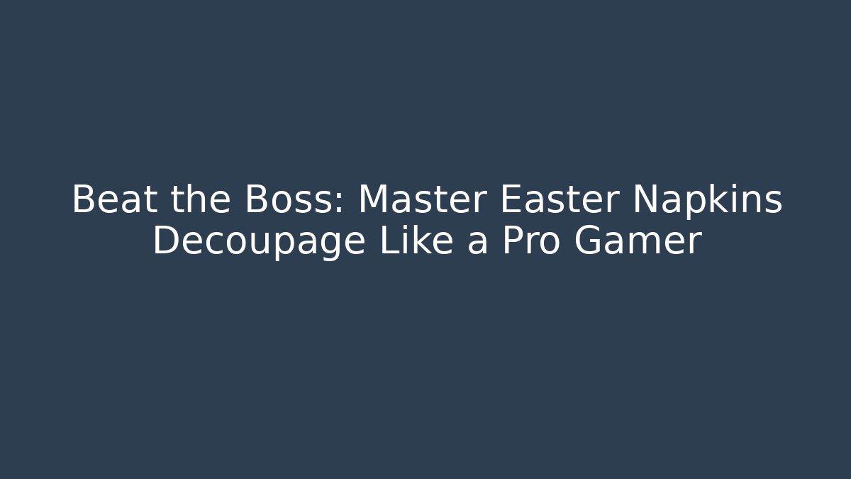 Beat the Boss: Master Easter Napkins Decoupage Like a Pro Gamer