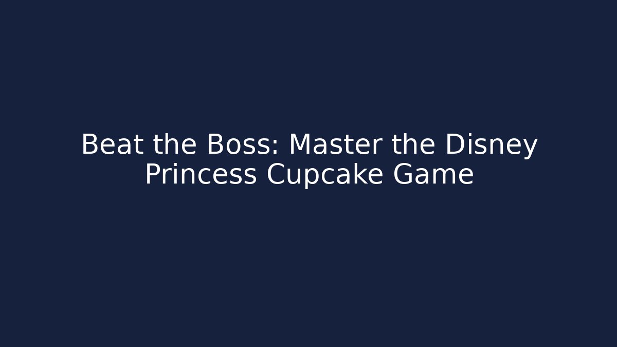 Beat the Boss: Master the Disney Princess Cupcake Game