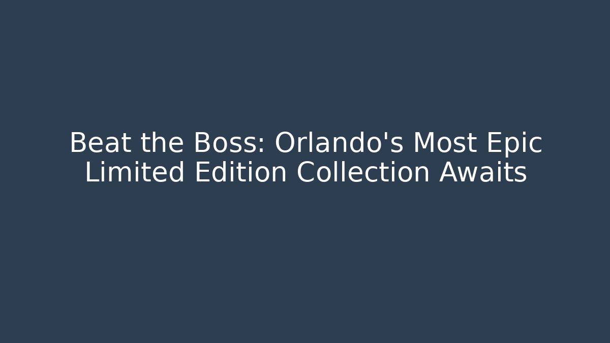 Beat the Boss: Orlando's Most Epic Limited Edition Collection Awaits