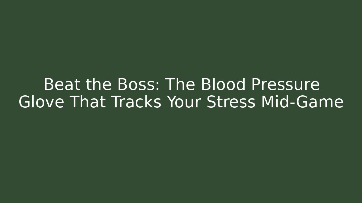 Beat the Boss: The Blood Pressure Glove That Tracks Your Stress Mid-Game