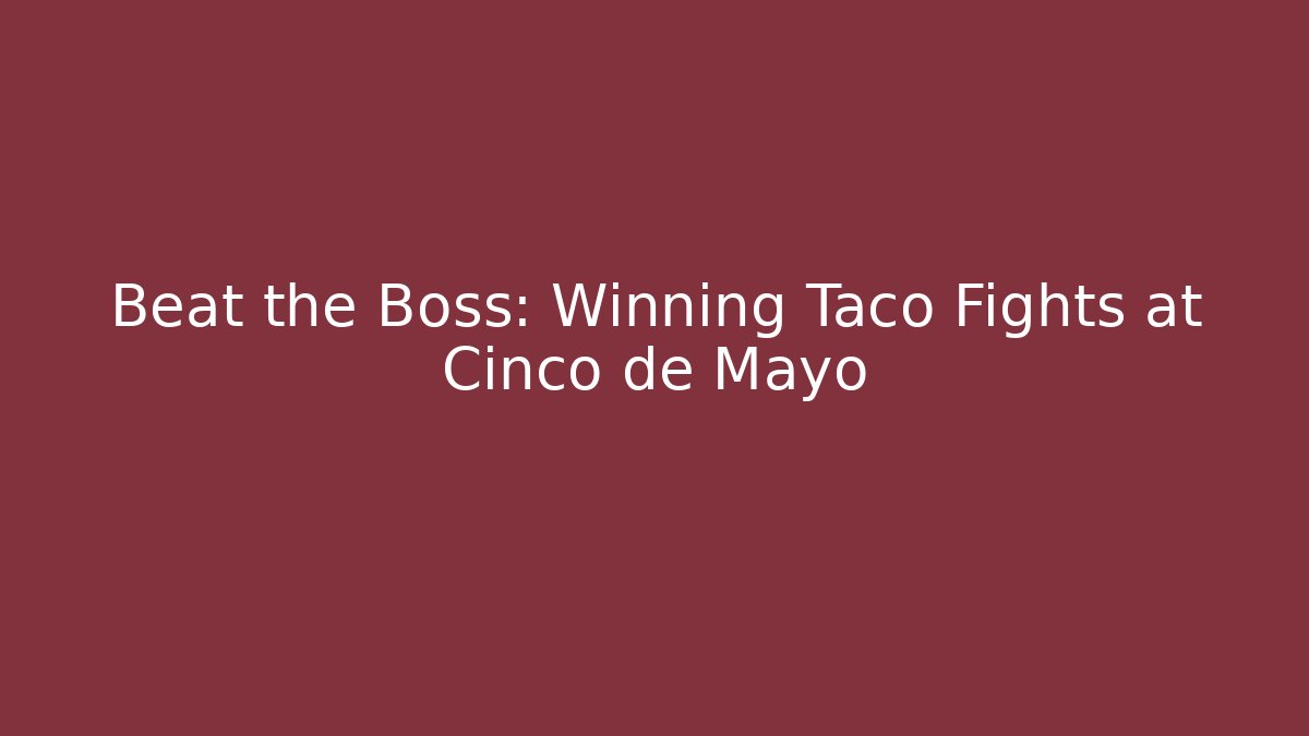 Beat the Boss: Winning Taco Fights at Cinco de Mayo