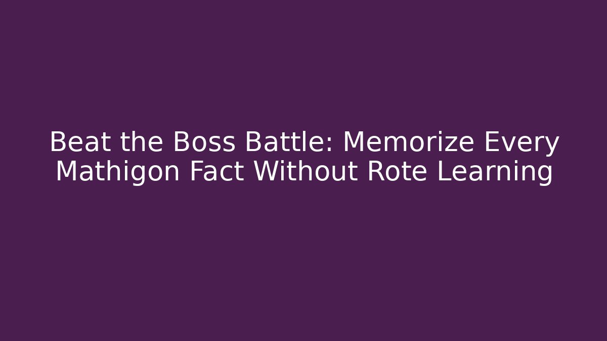 Beat the Boss Battle: Memorize Every Mathigon Fact Without Rote Learning