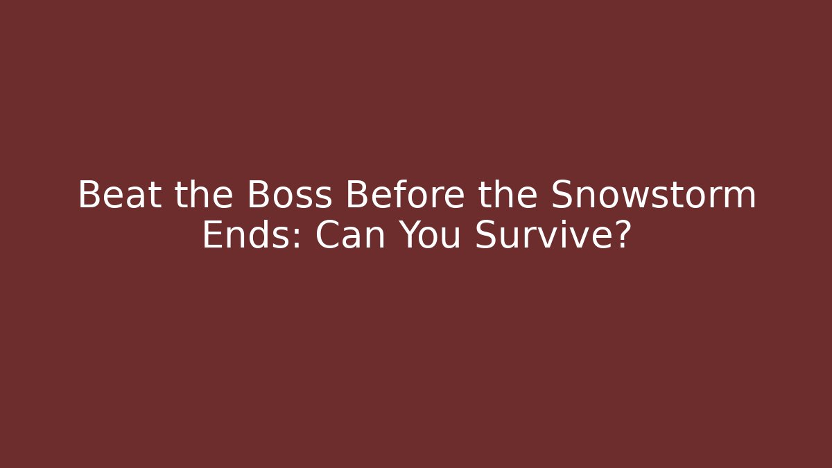 Beat the Boss Before the Snowstorm Ends: Can You Survive?