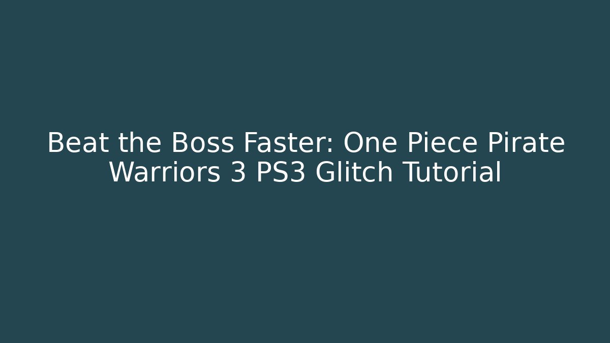 Beat the Boss Faster: One Piece Pirate Warriors 3 PS3 Glitch Tutorial