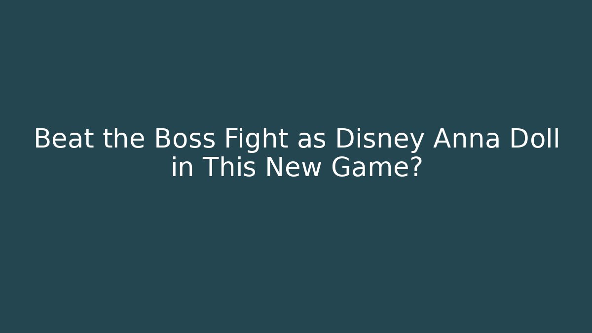Beat the Boss Fight as Disney Anna Doll in This New Game?
