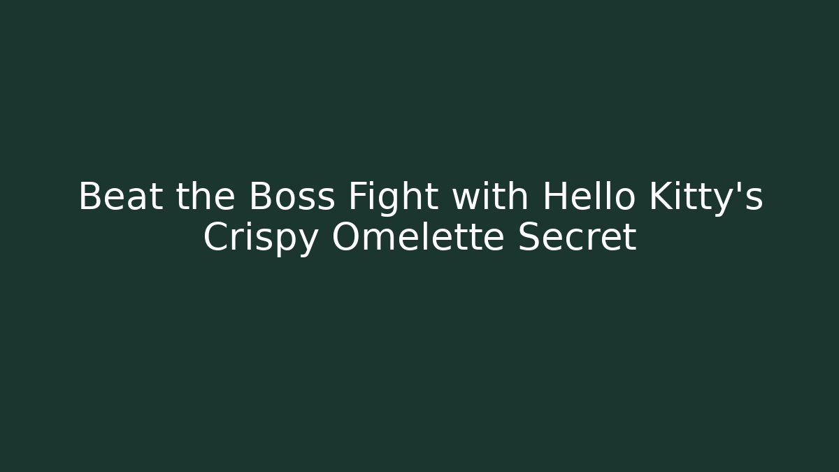 Beat the Boss Fight with Hello Kitty's Crispy Omelette Secret