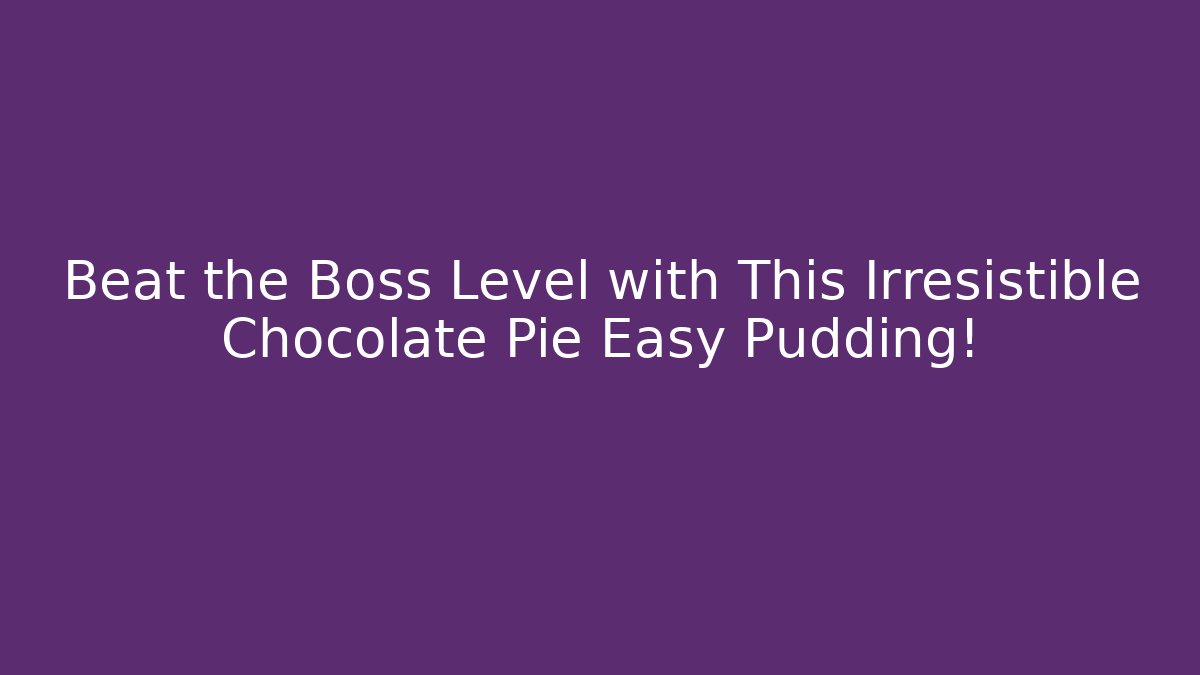 Beat the Boss Level with This Irresistible Chocolate Pie Easy Pudding!
