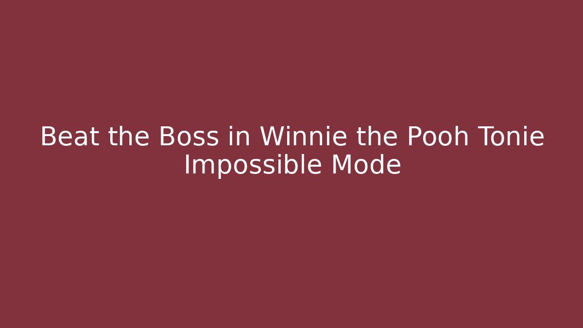 Beat the Boss in Winnie the Pooh Tonie Impossible Mode