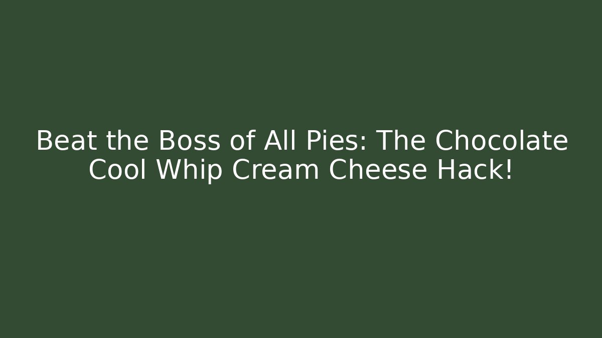 Beat the Boss of All Pies: The Chocolate Cool Whip Cream Cheese Hack!