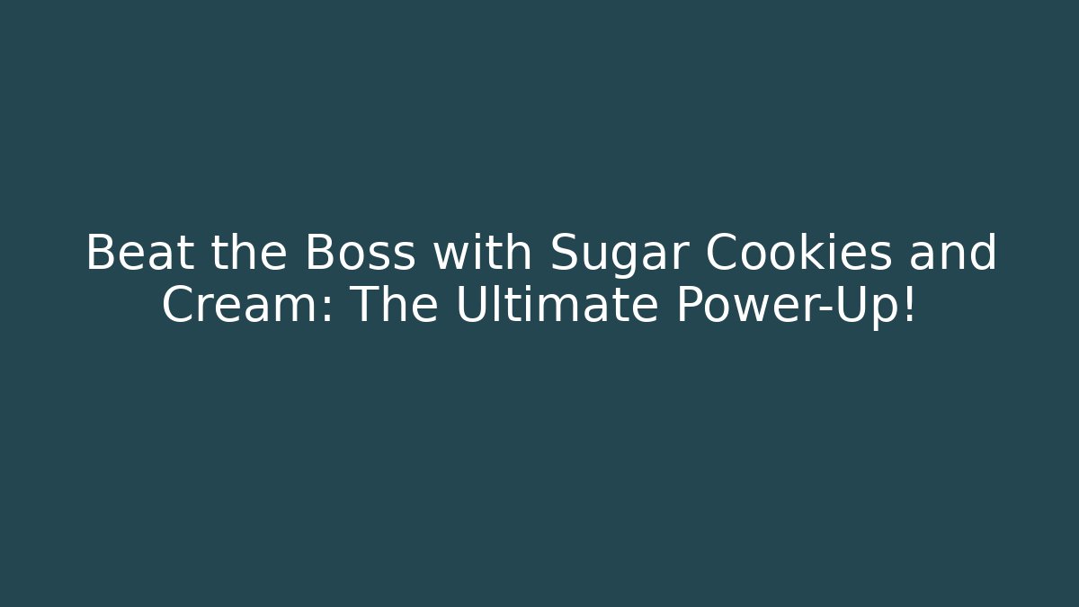 Beat the Boss with Sugar Cookies and Cream: The Ultimate Power-Up!