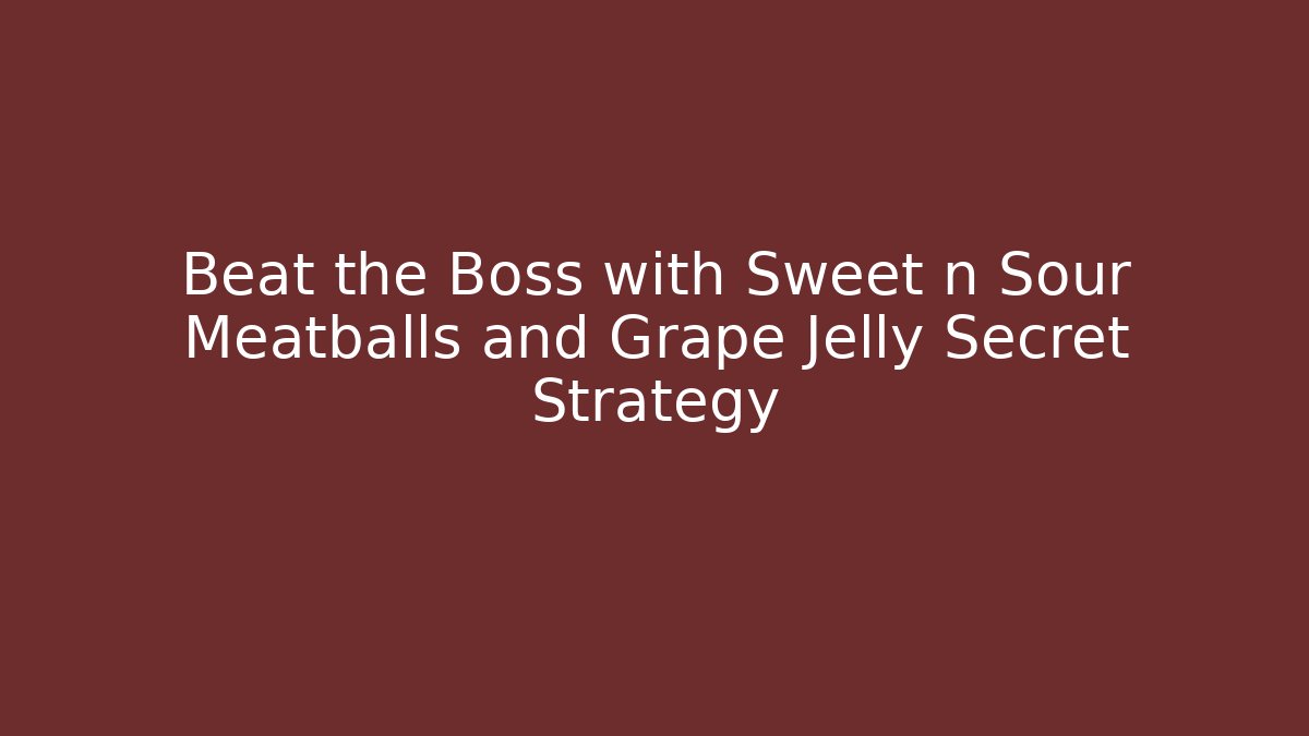 Beat the Boss with Sweet n Sour Meatballs and Grape Jelly Secret Strategy