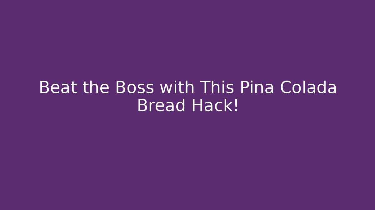 Beat the Boss with This Pina Colada Bread Hack!