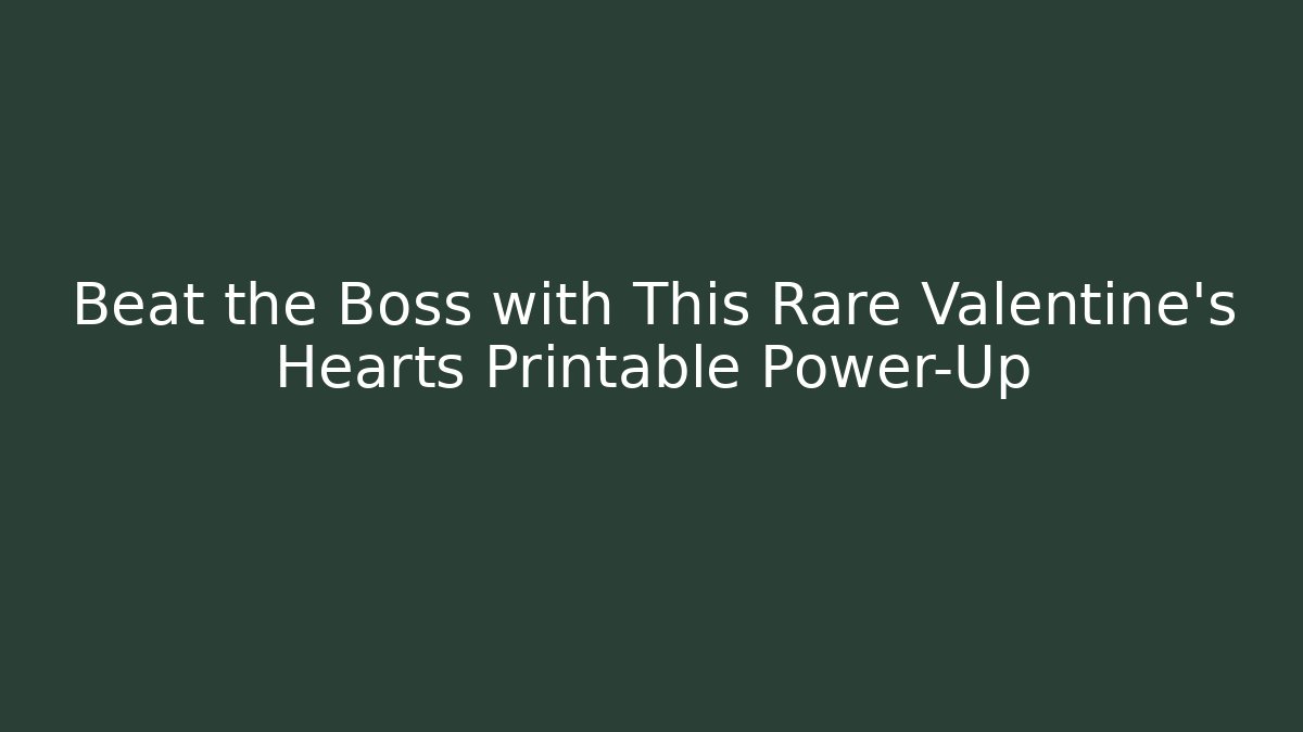 Beat the Boss with This Rare Valentine's Hearts Printable Power-Up