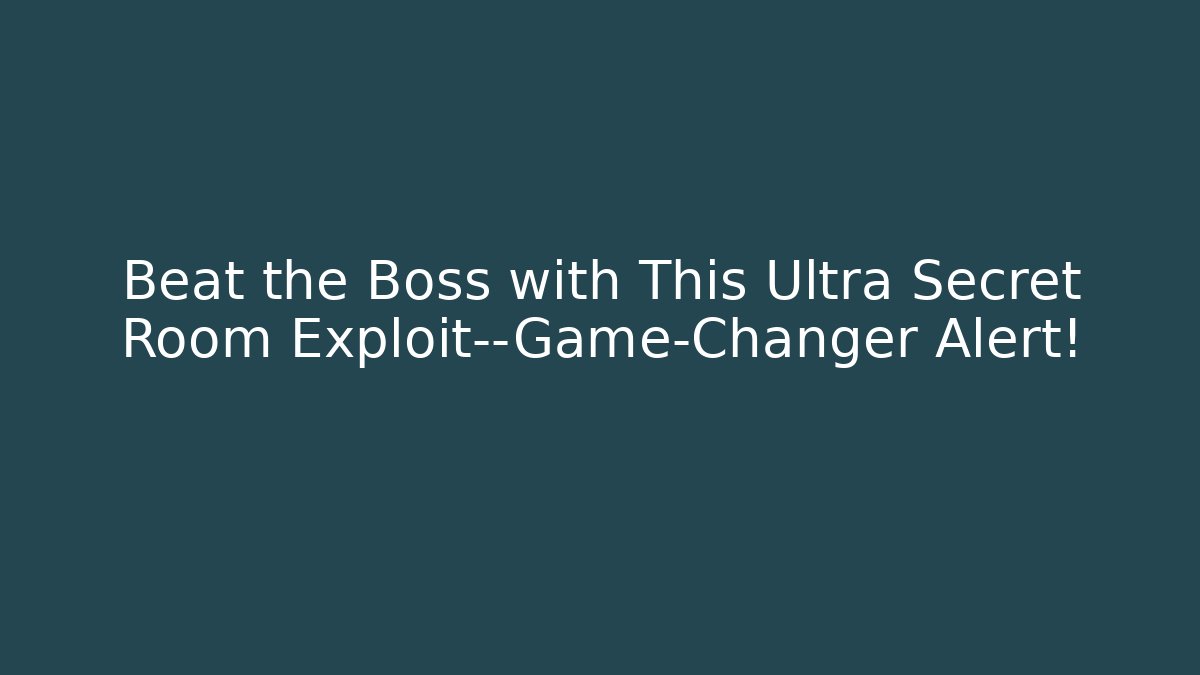Beat the Boss with This Ultra Secret Room Exploit—Game-Changer Alert!