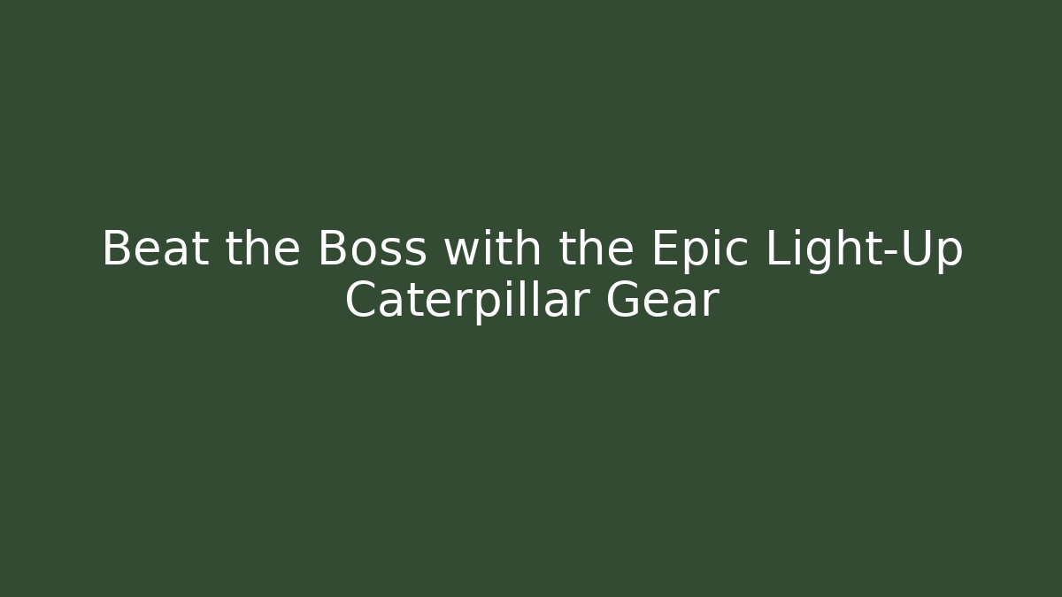 Beat the Boss with the Epic Light-Up Caterpillar Gear