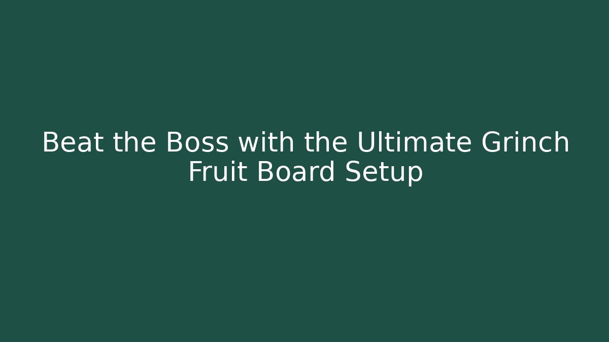 Beat the Boss with the Ultimate Grinch Fruit Board Setup