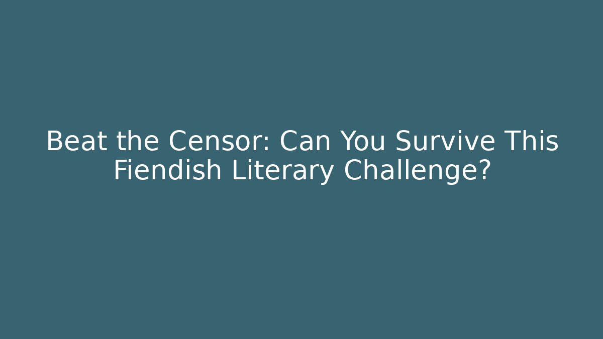 Beat the Censor: Can You Survive This Fiendish Literary Challenge?