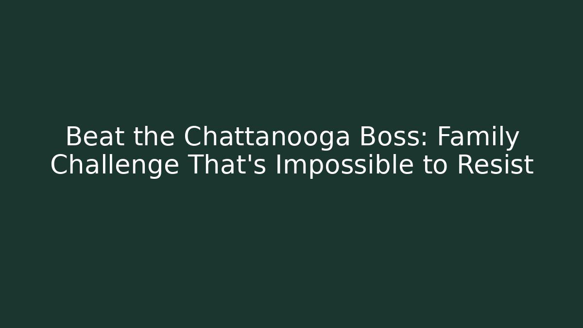 Beat the Chattanooga Boss: Family Challenge That’s Impossible to Resist