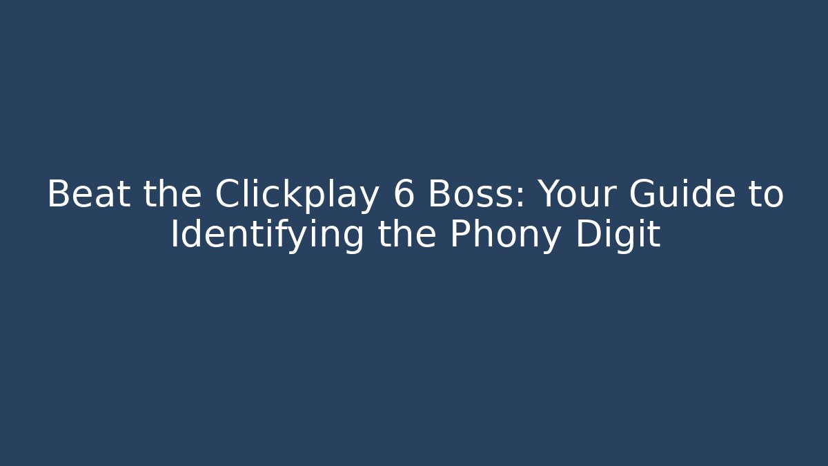 Beat the Clickplay 6 Boss: Your Guide to Identifying the Phony Digit