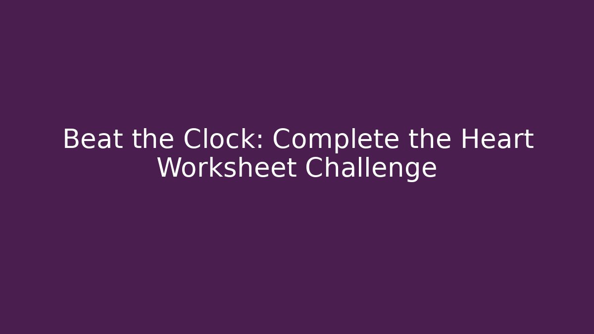 Beat the Clock: Complete the Heart Worksheet Challenge