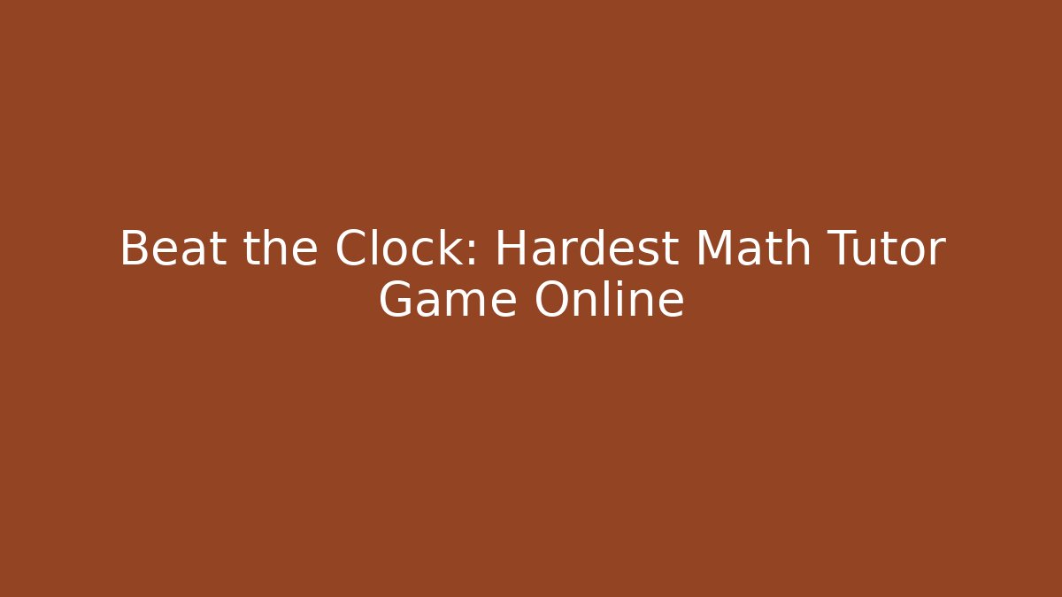 Beat the Clock: Hardest Math Tutor Game Online