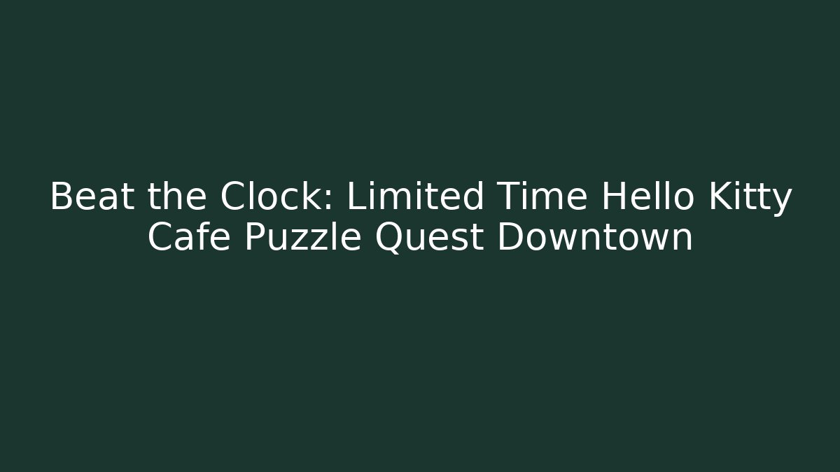 Beat the Clock: Limited Time Hello Kitty Cafe Puzzle Quest Downtown