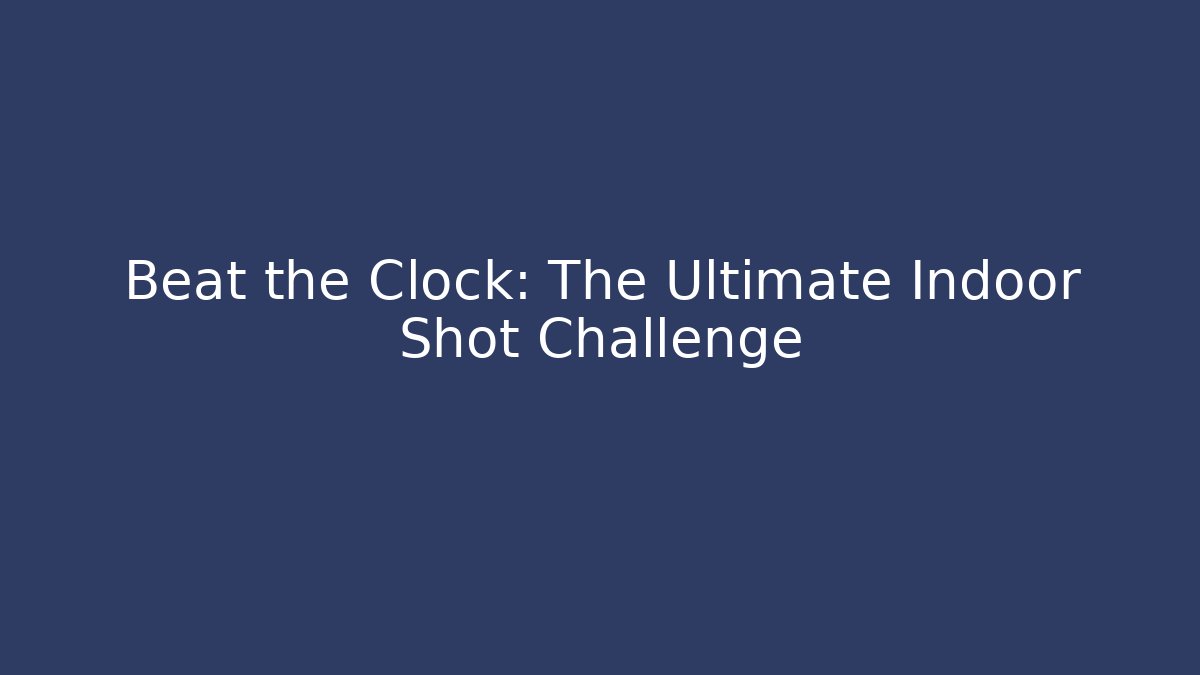 Beat the Clock: The Ultimate Indoor Shot Challenge