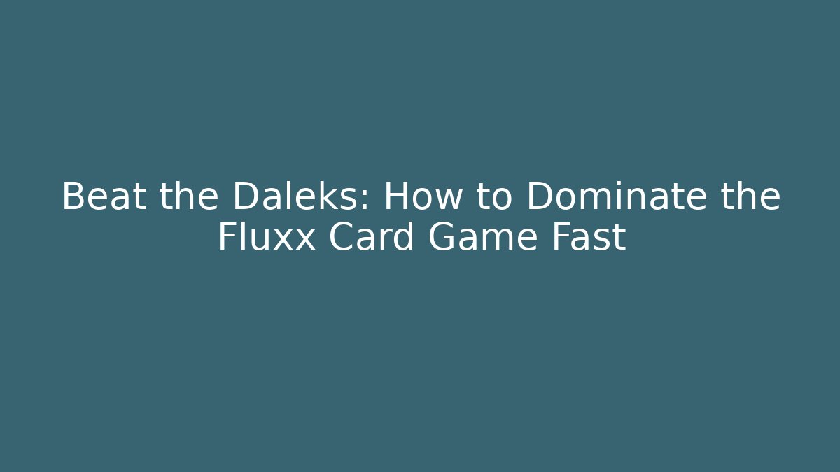 Beat the Daleks: How to Dominate the Fluxx Card Game Fast