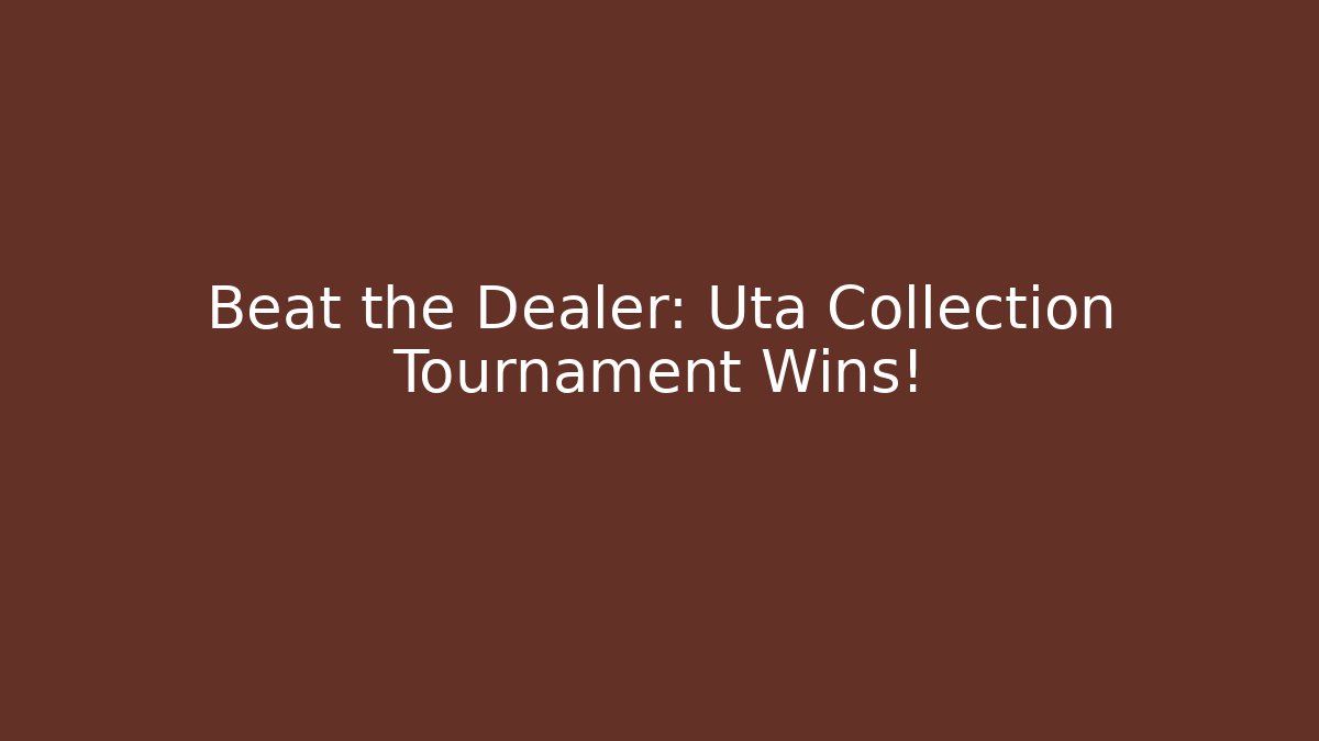 Beat the Dealer: Uta Collection Tournament Wins!