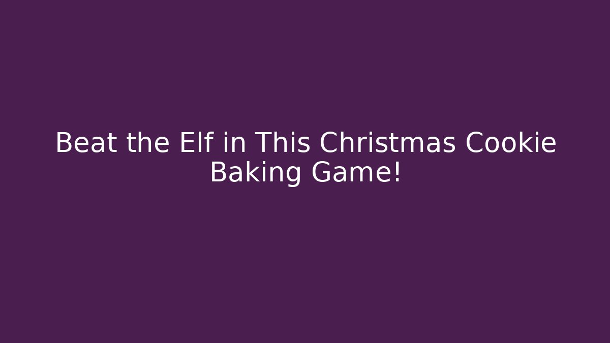 Beat the Elf in This Christmas Cookie Baking Game! - Critter Realm