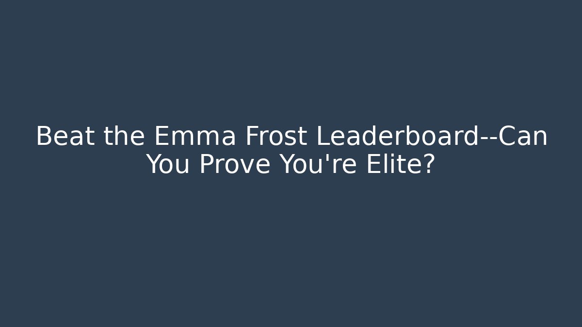 Beat the Emma Frost Leaderboard—Can You Prove You're Elite?