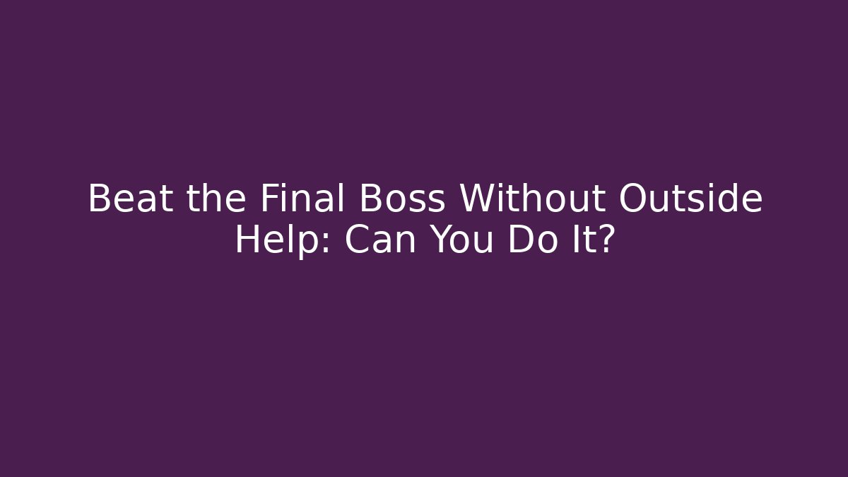 Beat the Final Boss Without Outside Help: Can You Do It?
