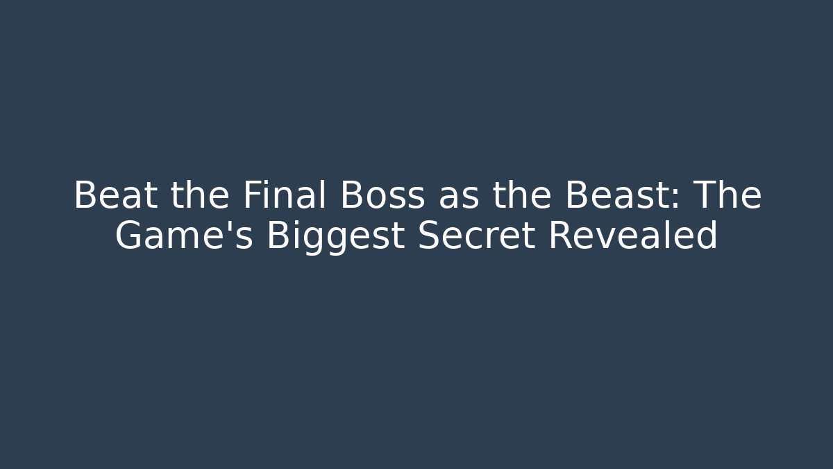 Beat the Final Boss as the Beast: The Game's Biggest Secret Revealed