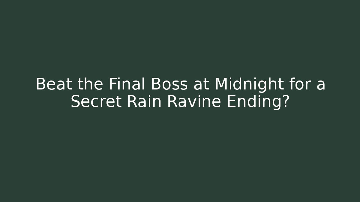 Beat the Final Boss at Midnight for a Secret Rain Ravine Ending?