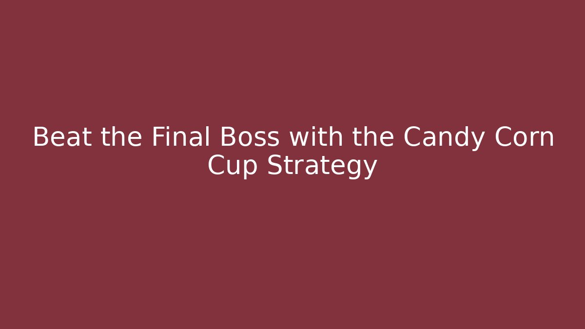 Beat the Final Boss with the Candy Corn Cup Strategy