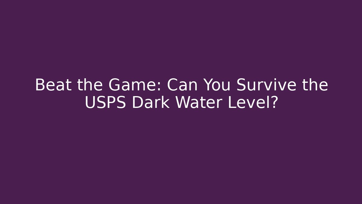Beat the Game: Can You Survive the USPS Dark Water Level?