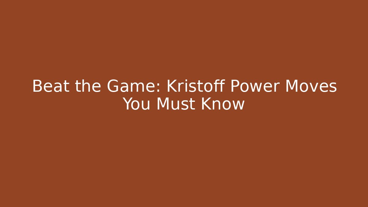 Beat the Game: Kristoff Power Moves You Must Know