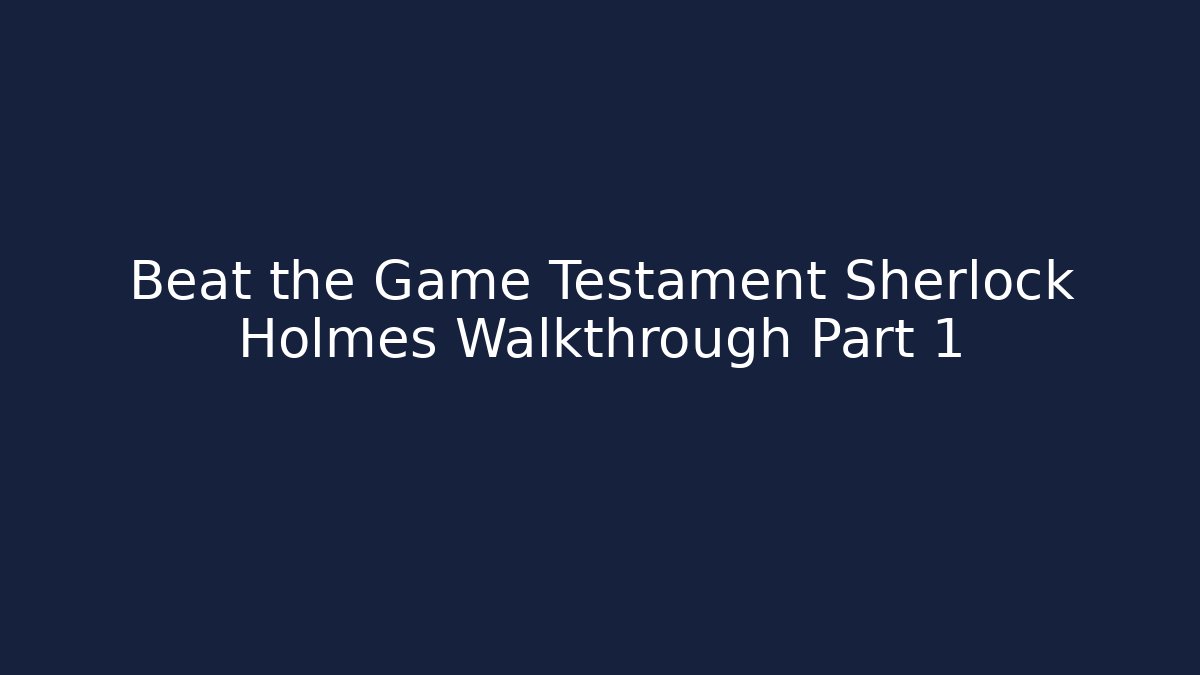 Beat the Game Testament Sherlock Holmes Walkthrough Part 1 - Critter Realm