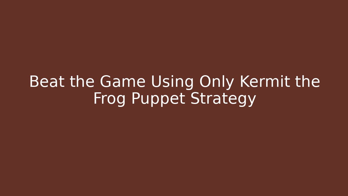 Beat the Game Using Only Kermit the Frog Puppet Strategy