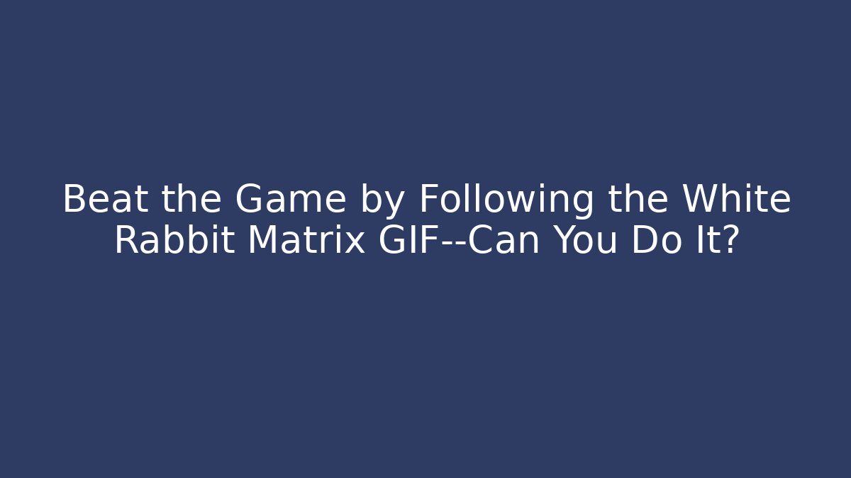 Beat the Game by Following the White Rabbit Matrix GIF—Can You Do It?
