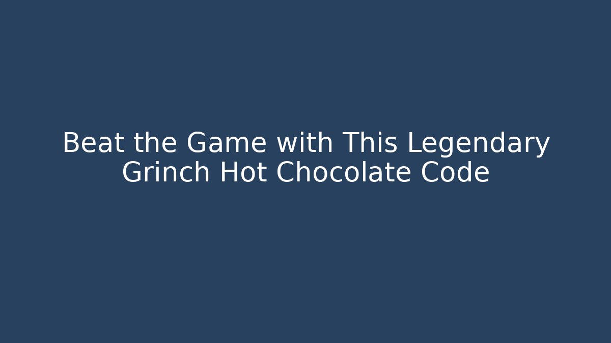 Beat the Game with This Legendary Grinch Hot Chocolate Code