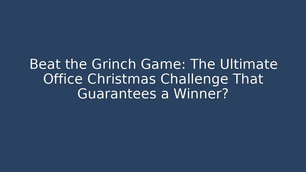 Beat the Grinch Game: The Ultimate Office Christmas Challenge That Guarantees a Winner?