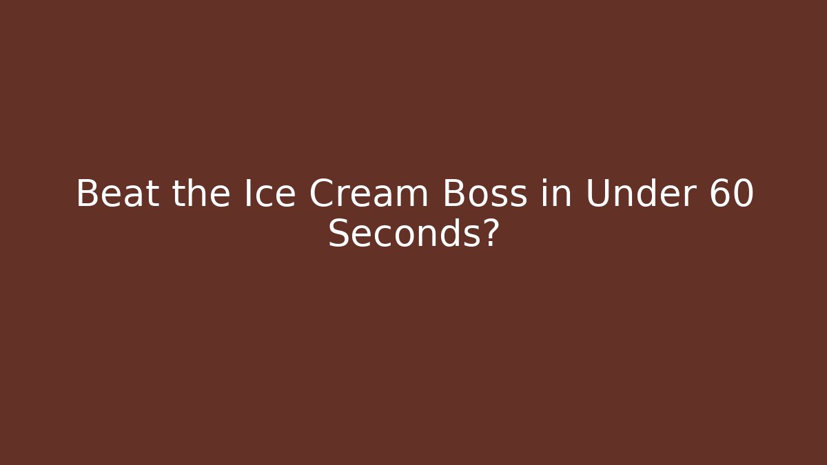 Beat the Ice Cream Boss in Under 60 Seconds?