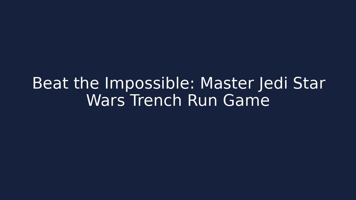 Beat the Impossible: Master Jedi Star Wars Trench Run Game