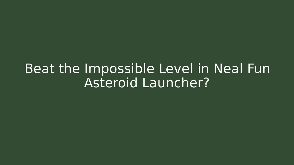 Beat the Impossible Level in Neal Fun Asteroid Launcher?