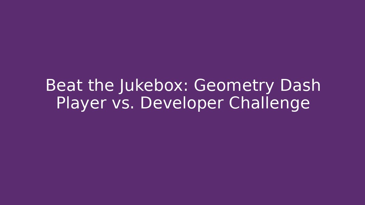 Beat the Jukebox: Geometry Dash Player vs. Developer Challenge - Critter Realm