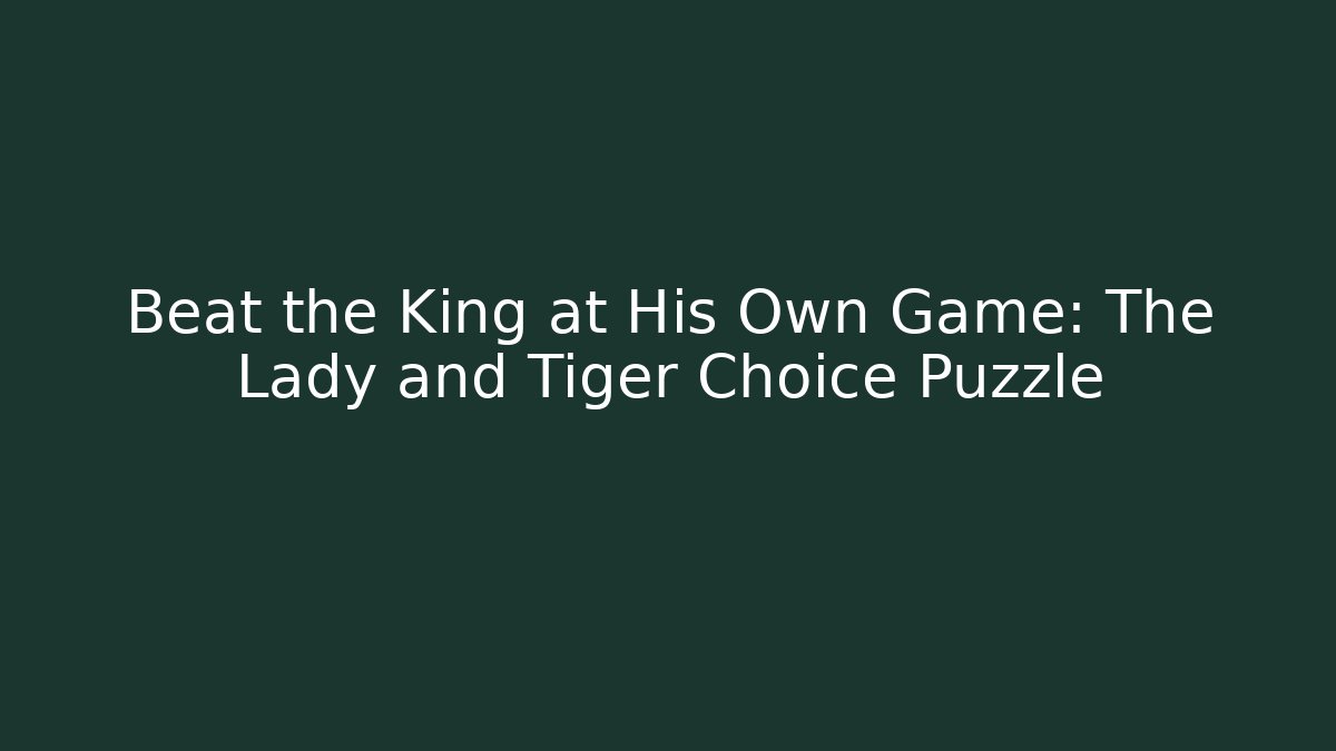 Beat the King at His Own Game: The Lady and Tiger Choice Puzzle